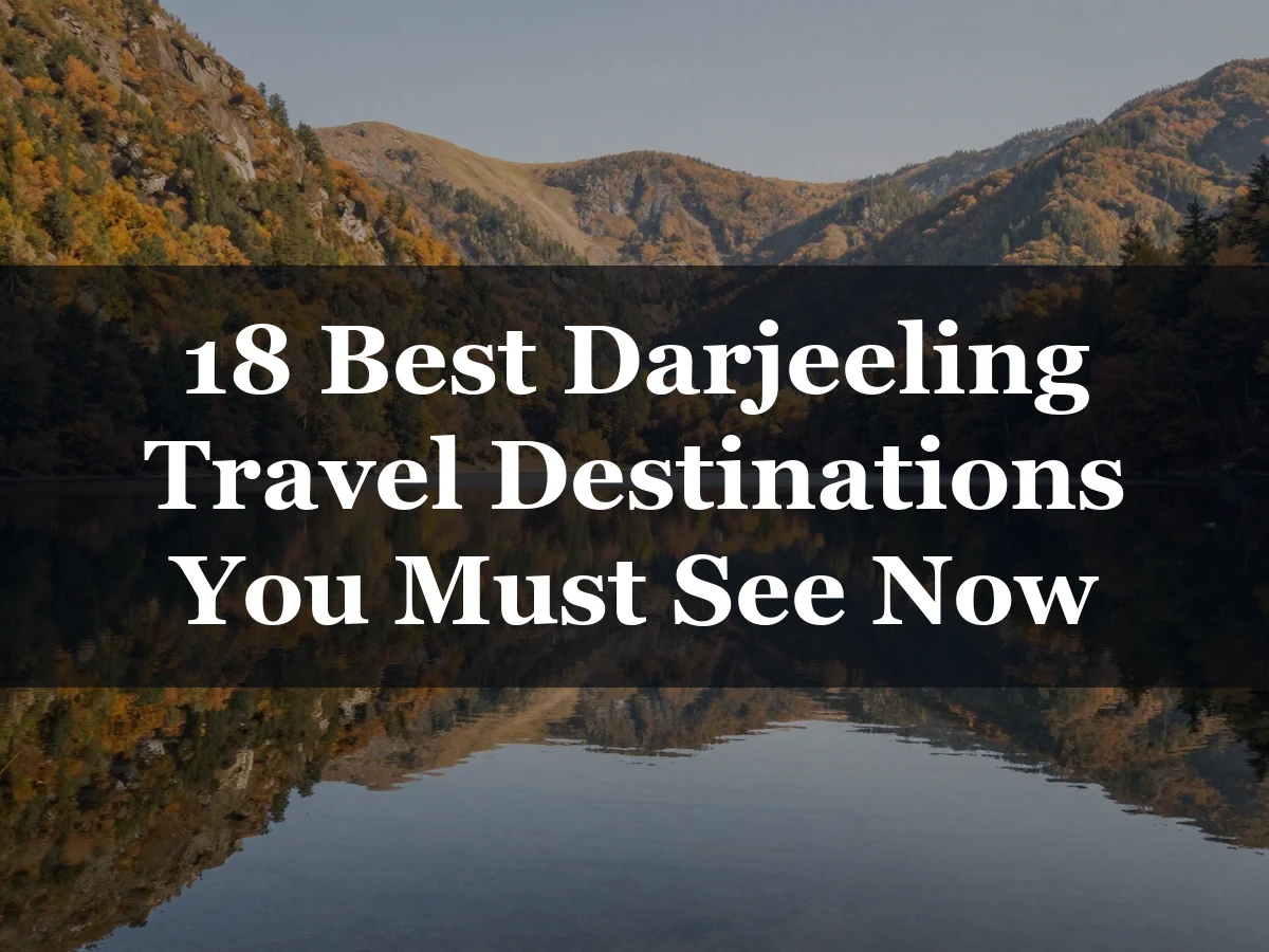 18 Best Darjeeling Travel Destinations You Must See Now - Darjeeling Travel Destinations